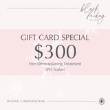$300 Black Friday Gift Card (Free dermaplaning treatment)